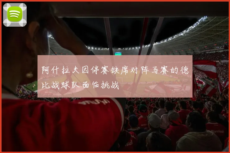 阿什拉夫因停赛缺席对阵马赛的德比战球队面临挑战