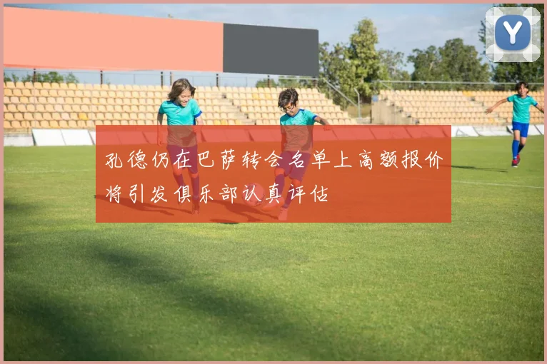 孔德仍在巴萨转会名单上高额报价将引发俱乐部认真评估