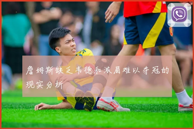 詹姆斯缺乏韦德和浓眉难以夺冠的现实分析