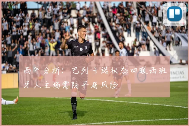 西甲分析：巴列卡诺状态回暖西班牙人主场需防平局风险